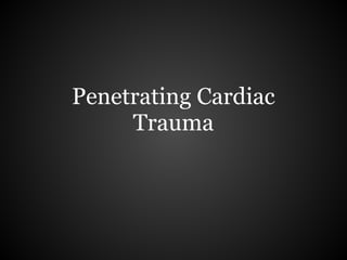 Penetrating Cardiac
     Trauma
 