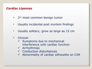 Cardiac Lipomas <ul><li>2 nd  most common benign tumor </li></ul><ul><li>Usually incidental post mortem findings </li></ul...