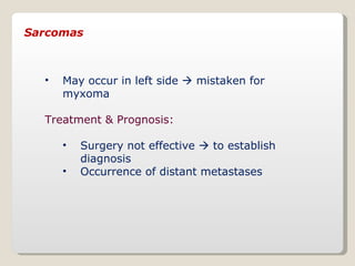 Sarcomas <ul><li>May occur in left side    mistaken for myxoma </li></ul><ul><li>Treatment & Prognosis: </li></ul><ul><ul...