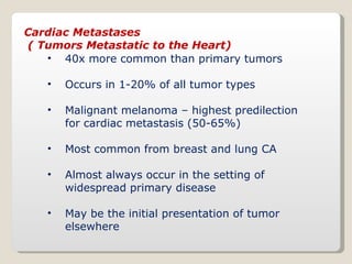 Cardiac Metastases ( Tumors Metastatic to the Heart) <ul><li>40x more common than primary tumors </li></ul><ul><li>Occurs ...