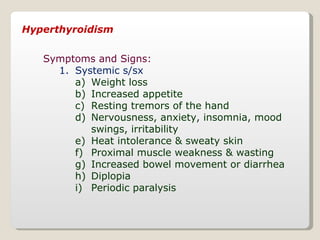 Hyperthyroidism <ul><li>Symptoms and Signs: </li></ul><ul><ul><li>Systemic s/sx </li></ul></ul><ul><ul><ul><li>Weight loss...