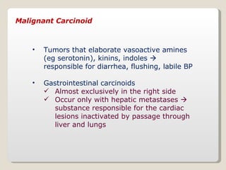 Malignant Carcinoid <ul><li>Tumors that elaborate vasoactive amines (eg serotonin), kinins, indoles    responsible for di...