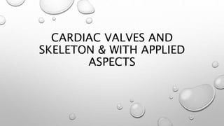 CARDIAC VALVES AND
SKELETON & WITH APPLIED
ASPECTS
 