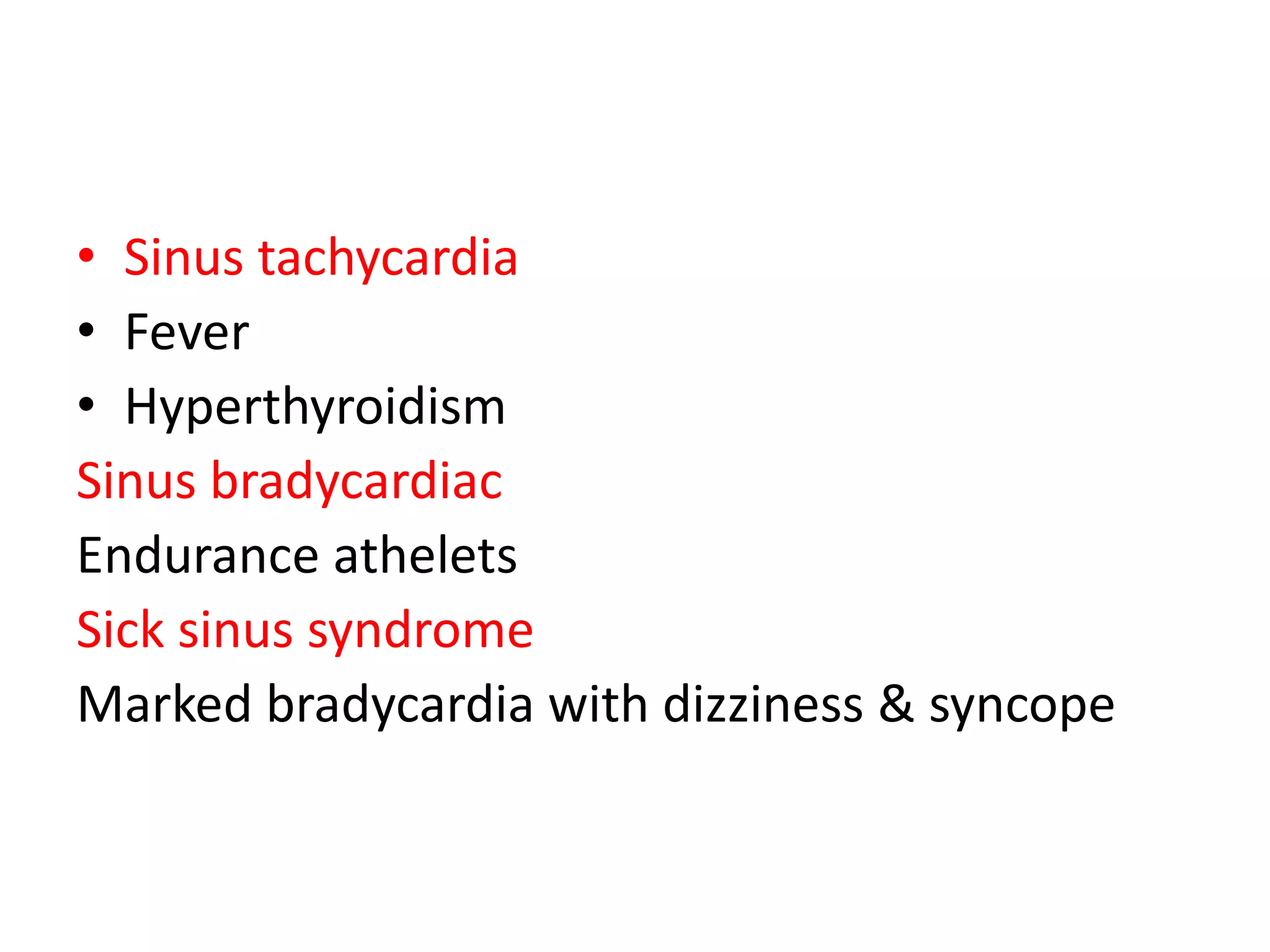 • Sinus tachycardia
• Fever
• Hyperthyroidism
Sinus bradycardiac
Endurance athelets
Sick sinus syndrome
Marked bradycardia with dizziness & syncope
 