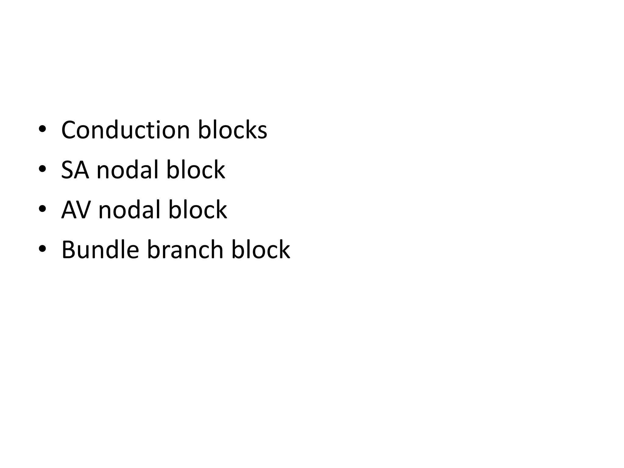 • Conduction blocks
• SA nodal block
• AV nodal block
• Bundle branch block
 
