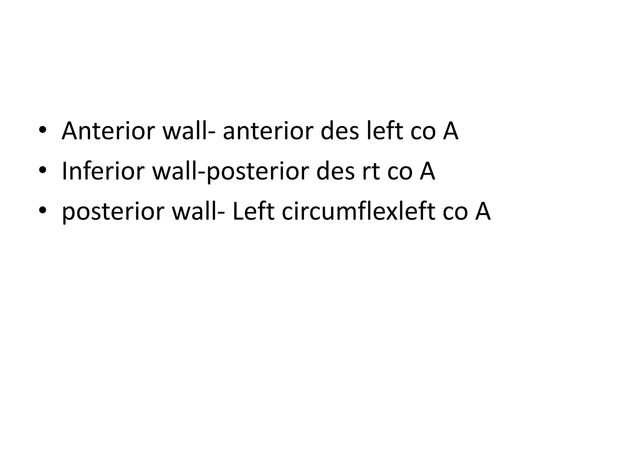 • Anterior wall- anterior des left co A
• Inferior wall-posterior des rt co A
• posterior wall- Left circumflexleft co A
 