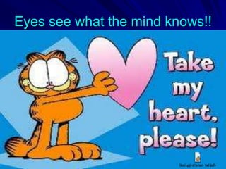 Eyes see what the mind knows!!

 