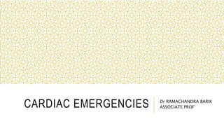 CARDIAC EMERGENCIES Dr RAMACHANDRA BARIK
ASSOCIATE PROF
 