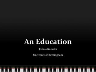 An Education
Joshua Knowles
University of Birmingham
 