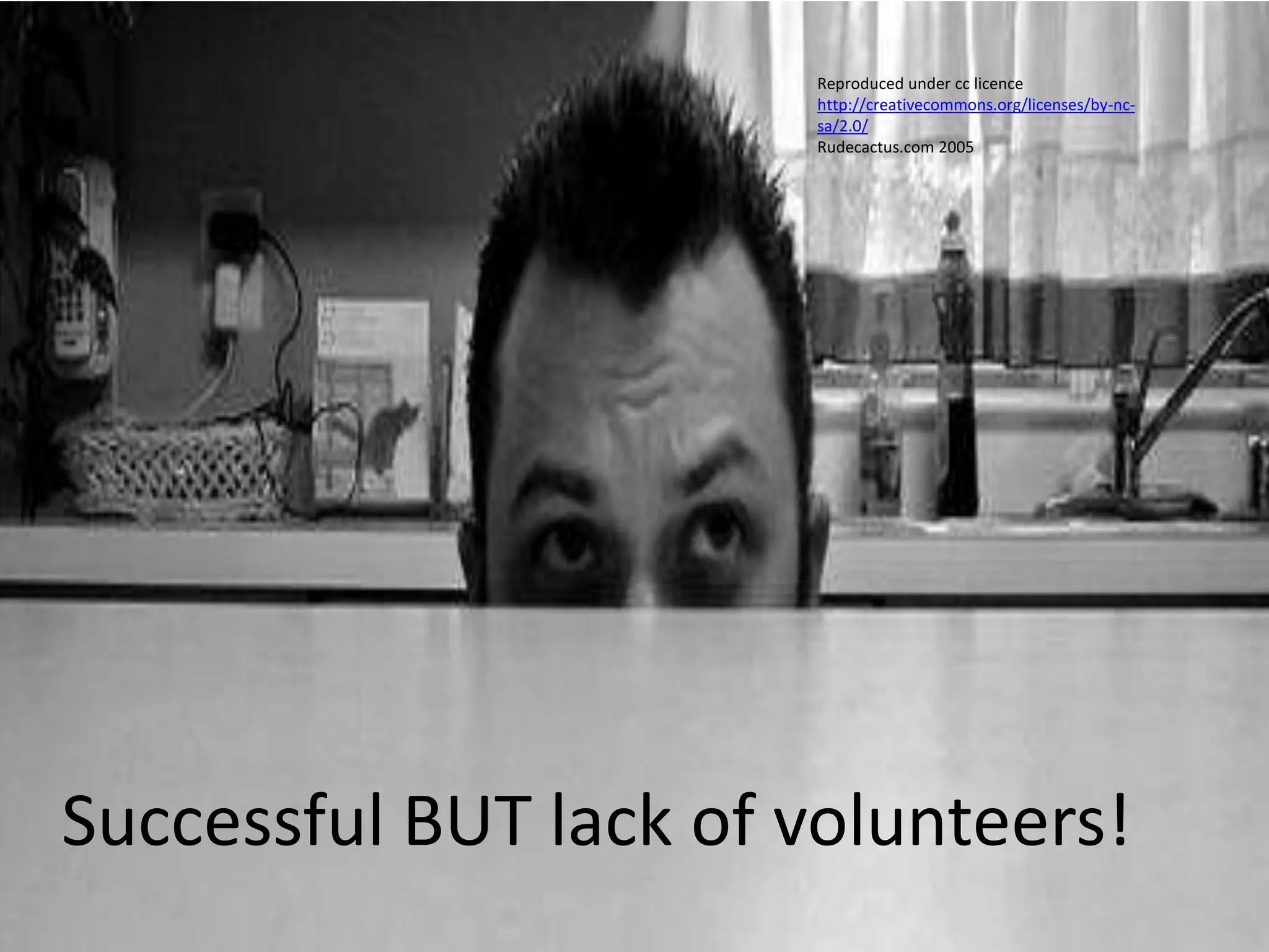 Successful BUT lack of volunteers!
Reproduced under cc licence
http://creativecommons.org/licenses/by-nc-
sa/2.0/
Rudecactus.com 2005
 