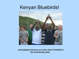 Kenyan Bluebirds! - and payback time by us to the club’s Football in the Community team 