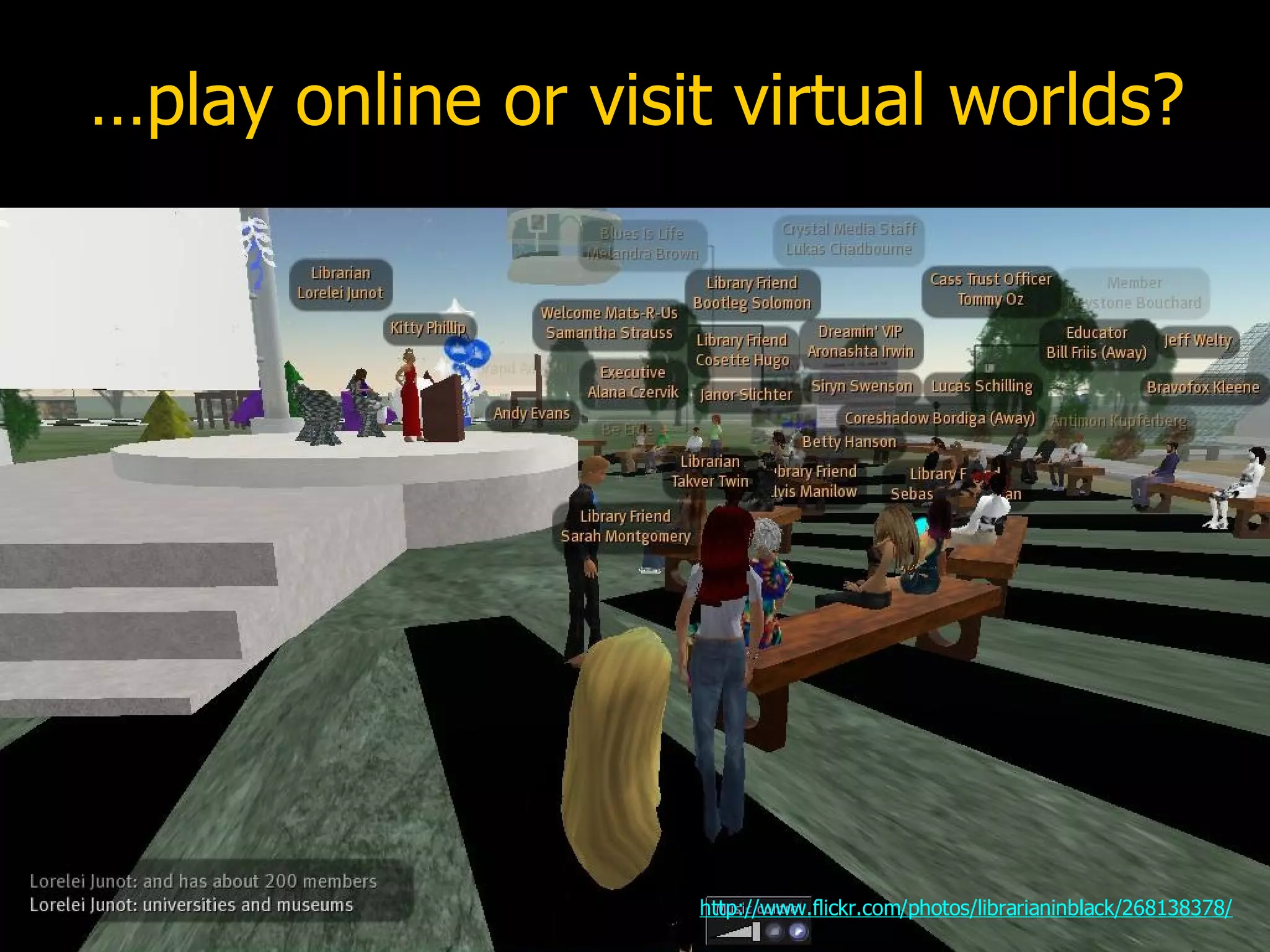 … play online or visit virtual worlds? http://www.flickr.com/photos/librarianinblack/268138378/ 