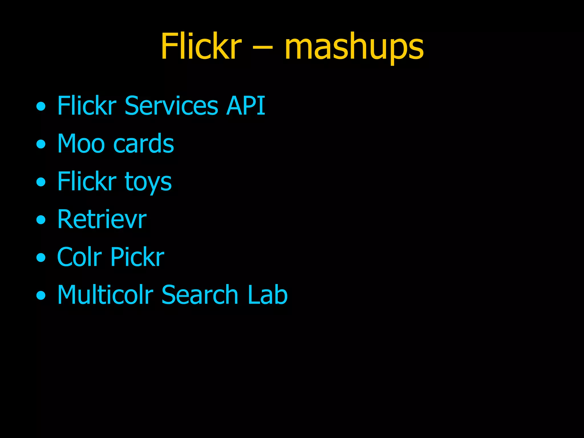 Flickr – mashups Flickr Services API Moo cards Flickr toys Retrievr Colr Pickr Multicolr Search Lab 