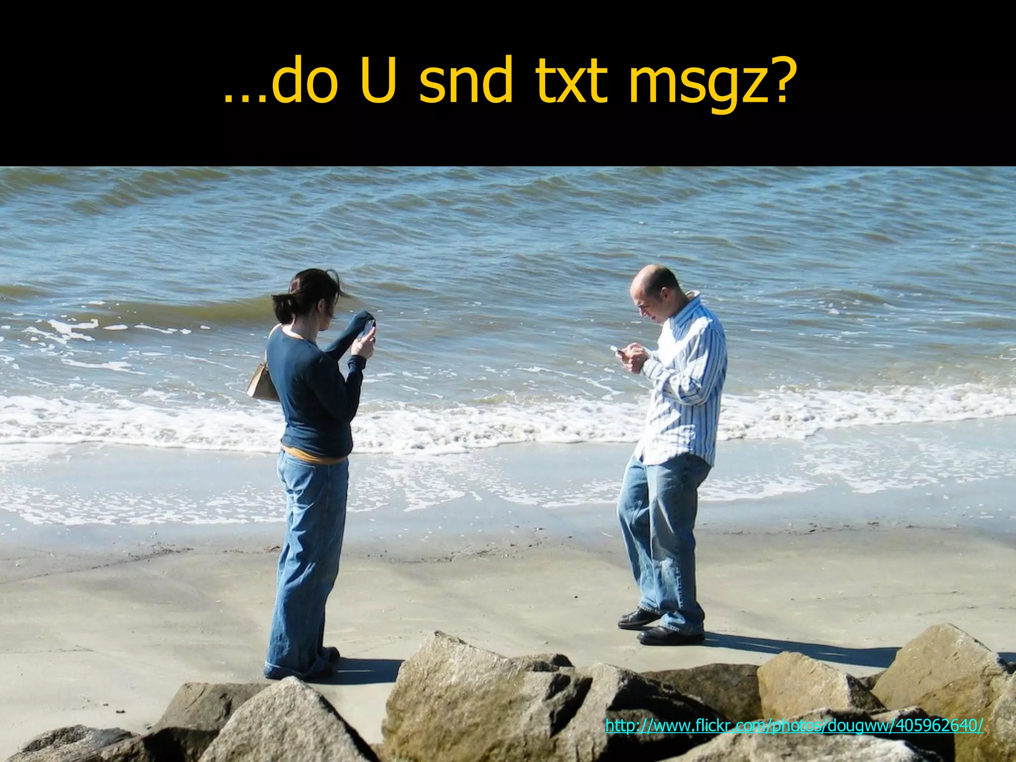 … do U snd txt msgz? http://www.flickr.com/photos/dougww/405962640/ 