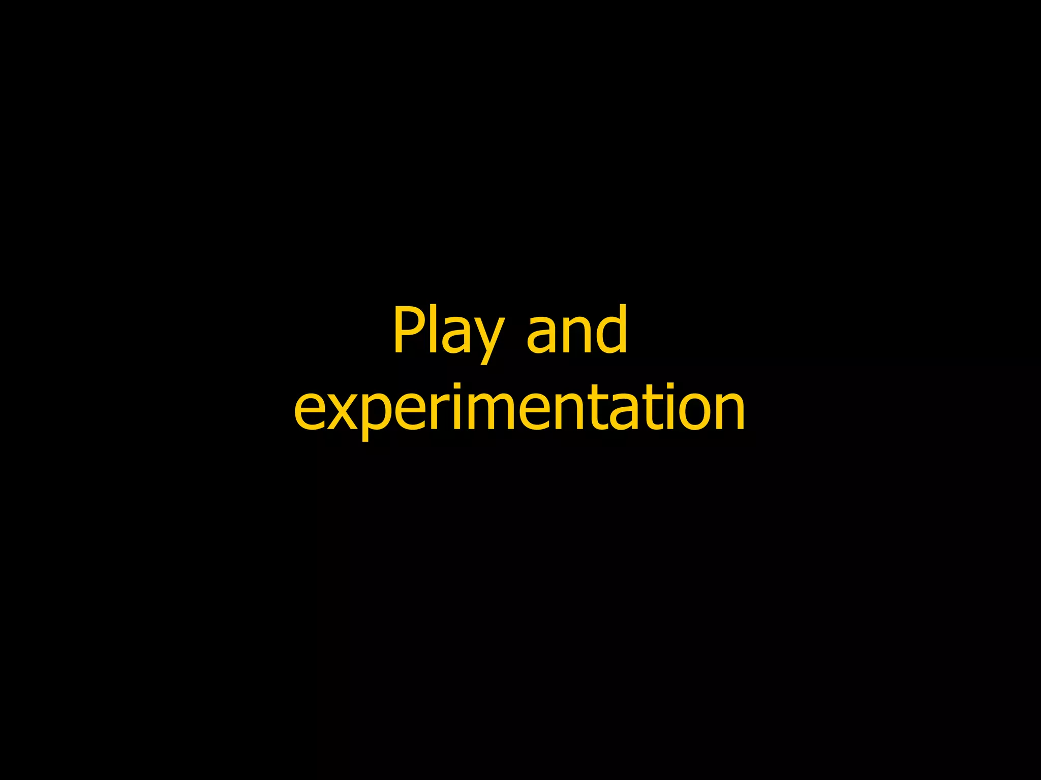 Play and  experimentation 