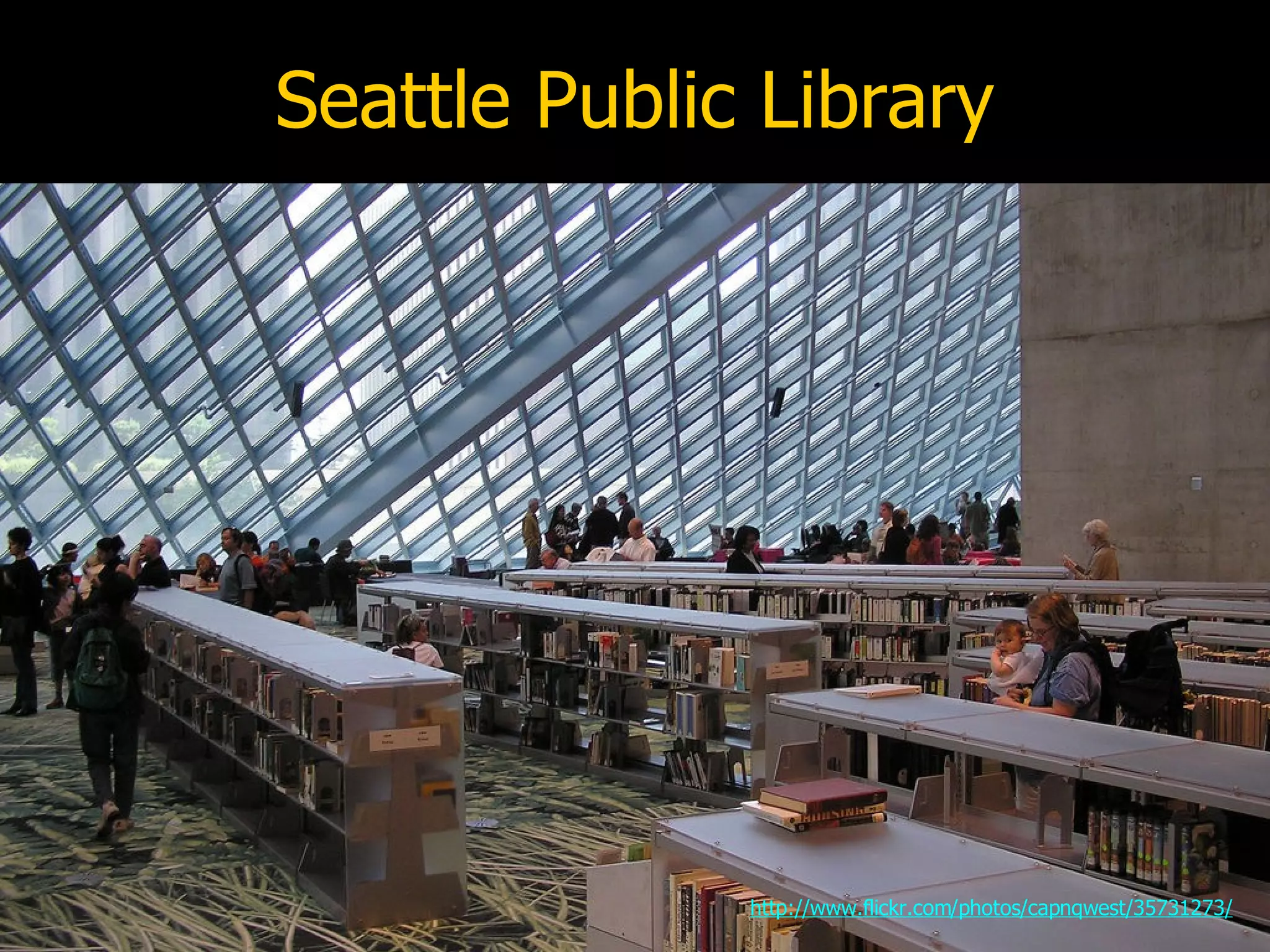 Seattle Public Library http://www.flickr.com/photos/capnqwest/35731273/ 