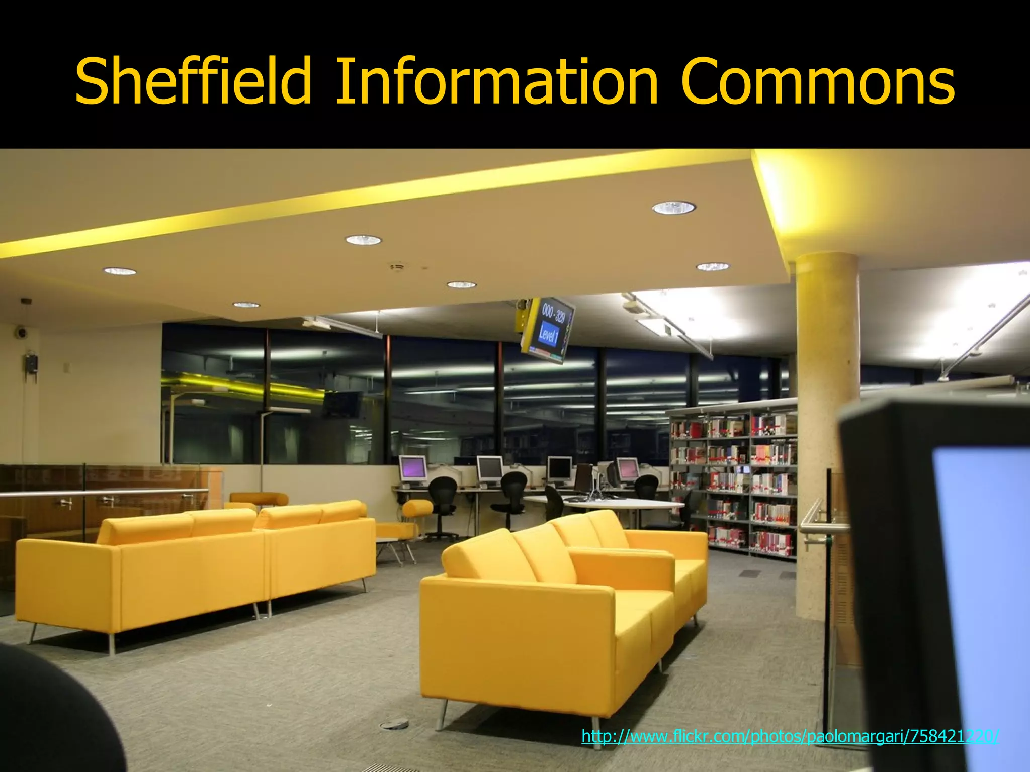 Sheffield Information Commons http://www.flickr.com/photos/paolomargari/758421220/ 