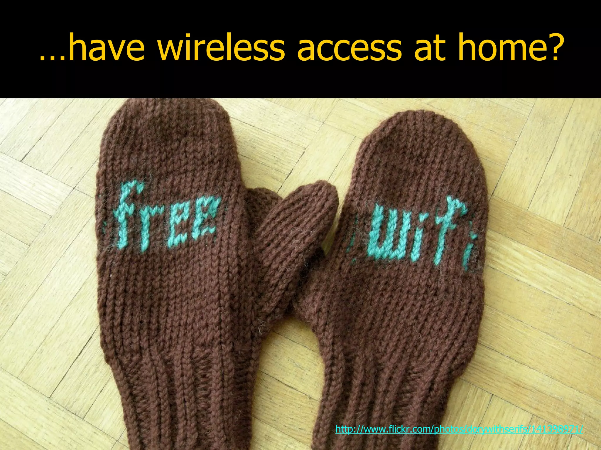 …have wireless access at home? http://www.flickr.com/photos/dorywithserifs/141398971/ 