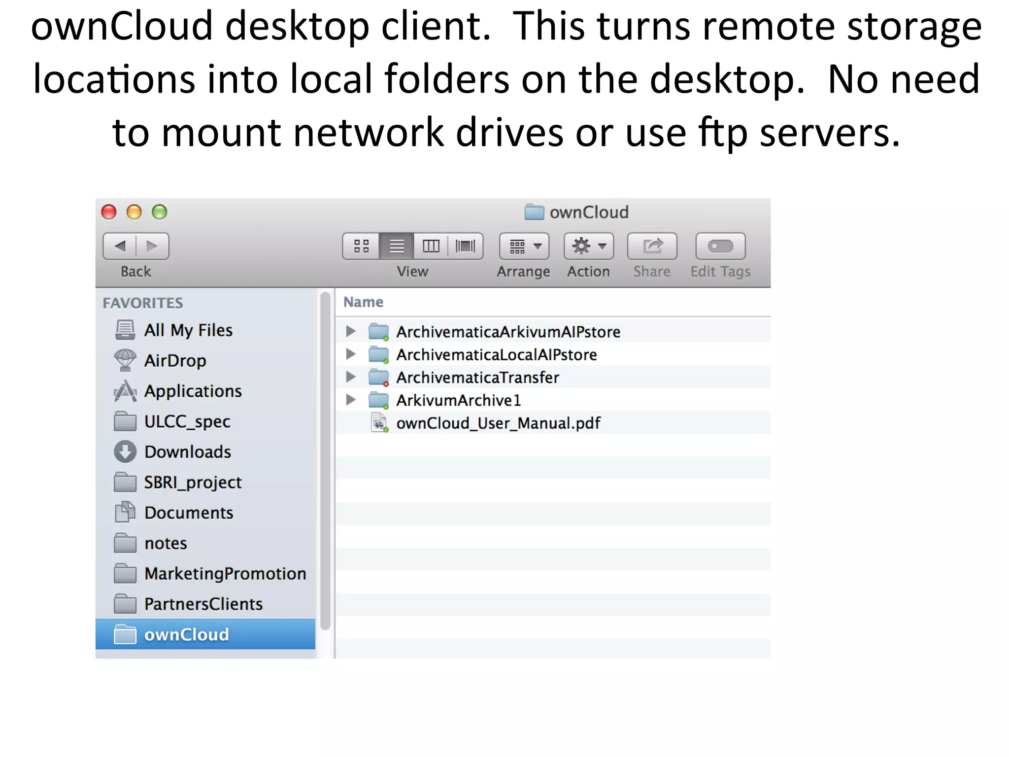 ownCloud	desktop	client.		This	turns	remote	storage	
loca7ons	into	local	folders	on	the	desktop.		No	need	
to	mount	network	drives	or	use	Xp	servers.		
 