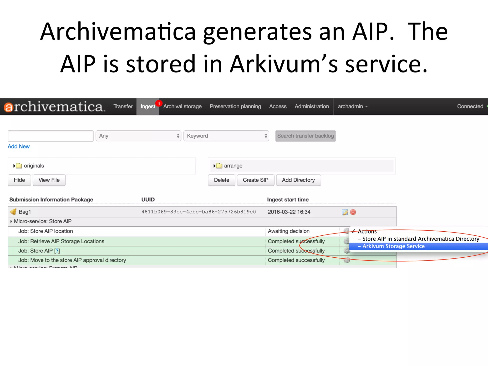 Archivema7ca	generates	an	AIP.		The	
AIP	is	stored	in	Arkivum’s	service.	
 