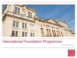 International Foundation Programme
www.cardiff.ac.uk
 
