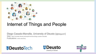 Internet of Things and People
Diego Casado-Mansilla, University of Deusto (@dieguich)
Web: https://morelab.deusto.es/people/members/diego-casado-mansilla/
Publications: shrtco.de/zGxiq
 