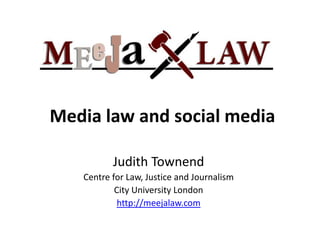Media law and social media

          Judith Townend
   Centre for Law, Justice and Journalism
           City University London
            http://meejalaw.com
 