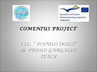 I I.C. “ DANILO DOLCI”
di PRIOLO GARGALLO
ITALY
COMENIUS PROJECT
 