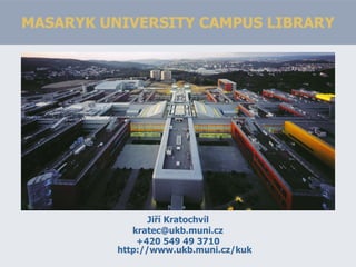 MASARYK UNIVERSITY CAMPUS LIBRARY ,[object Object],[object Object],[object Object]