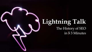 Lightning Talk
The History of SEO
in 5 3 Minutes
 