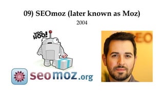 09) SEOmoz (later known as Moz)
2004
 