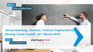 James Downing, Director, Venture Capital Services
Startup Grind Cardiff, 20th March 2019
 