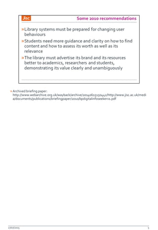 »Archived briefing paper:
http://www.webarchive.org.uk/wayback/archive/20140615150442/http://www.jisc.ac.uk/medi
a/documents/publications/briefingpaper/2010/bpdigitalinfoseekerv1.pdf
27/07/2015 5
 