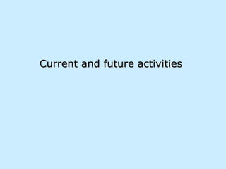 Current and future activities 