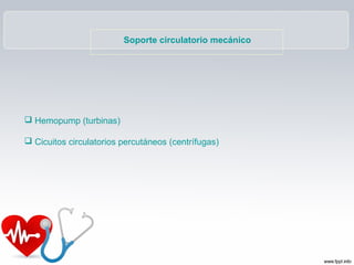 Soporte circulatorio mecánico




 Hemopump (turbinas)

 Cicuitos circulatorios percutáneos (centrífugas)
 