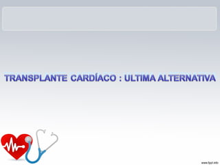 TRANSPLANTE CARDÍACO : ULTIMA ALTERNATIVA
 