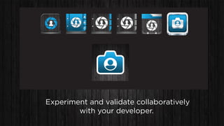 √Experiment and validate collaboratively
with your developer.
 