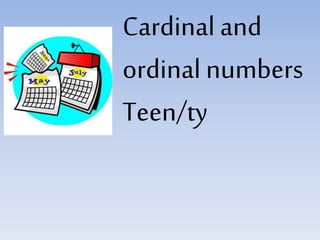 Cardinal and
ordinal numbers
Teen/ty
 
