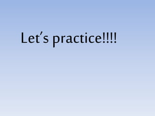 Let’s practice!!!!
 