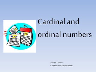 Cardinal and
ordinal numbers
Maribel Moreno
CEIP Salvador Dalí (Villalbilla)
 