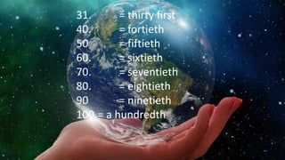31. = thirty first
40. = fortieth
50 = fiftieth
60. = sixtieth
70. = seventieth
80. = eightieth
90 = ninetieth
100.= a hundredth
 