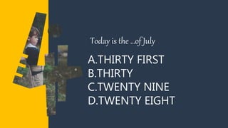 A.THIRTY FIRST
B.THIRTY
C.TWENTY NINE
D.TWENTY EIGHT
Today is the …of July
 
