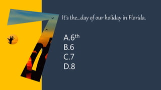 A.6th
B.6
C.7
D.8
It’s the…day of our holiday in Florida.
 