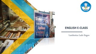 ENGLISH E-CLASS
Lambertus Lado Sogen
 