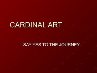 CARDINAL ARTCARDINAL ART
SAY YES TO THE JOURNEYSAY YES TO THE JOURNEY
 