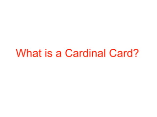 What is a Cardinal Card?
 