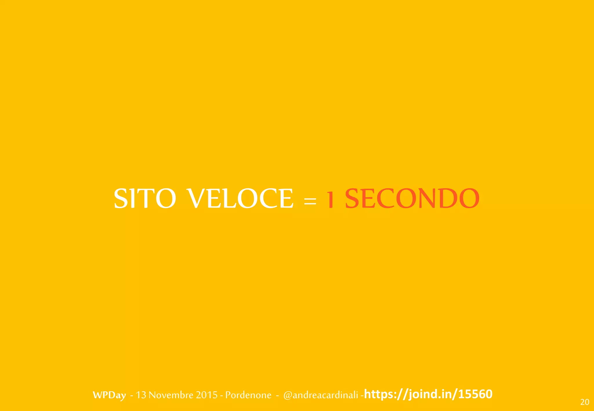WPDay - 13 Novembre 2015 - Pordenone - @andreacardinali -https://joind.in/15560
SITO VELOCE = 1 SECONDO
20
 
