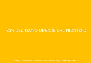 WPDay - 13 Novembre 2015 - Pordenone - @andreacardinali -https://joind.in/15560
>80% DEL TEMPO DIPENDE DAL
FRONTEND
22
 