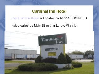 Cardinal Inn Hotel
Cardinal Inn Hotel is Located on Rt 211 BUSINESS

(also called as Main Street) in Luray, Virginia.
 