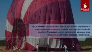 A CARDINALIS É UMA CONSULTORIA FOCADA EM SOLUÇÕES PARA O VAREJO.
Situada em Porto Alegre, com clientes de diversos segmentos e atuação
nacional, a empresa nasceu da Visão de seus sócios: acreditamos na Nova
Economia. No poder do indivíduo e na colaboração em massa. Vivemos tempos
de mudanças de paradigmas. Sociais, culturais e econômicos. Acreditamos
numa cadeia de valor que gere frutos a todos. Em relações ganha-ganha. Em
parceria e transparência. E na Construção de Conhecimento.
Aqui prezamos a Criatividade – Criamos Valor Econômico por meio de soluções
criativas. Acreditamos sempre na Ética e na Transparência. Honramos o espírito
de competição amigável. Encaramos o sucesso de nossos parceiros e associados
como o nosso. Praticamos o Gracious Professionalism em tudo o que fazemos.
Por fim, nós nos Divertimos.
A CARDINALIS É UMA CONSULTORIA
FOCADA EM SOLUÇÕES PARA O VAREJO.
Cardinalis Consultoria LTDA. ● Todos os Direitos Reservados. ● www.cardinalis.com.br ● www.facebook.com/ConsultoriaCardinalis
 